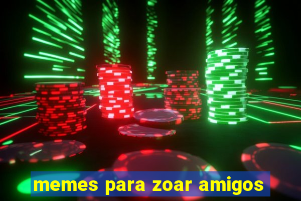 memes para zoar amigos